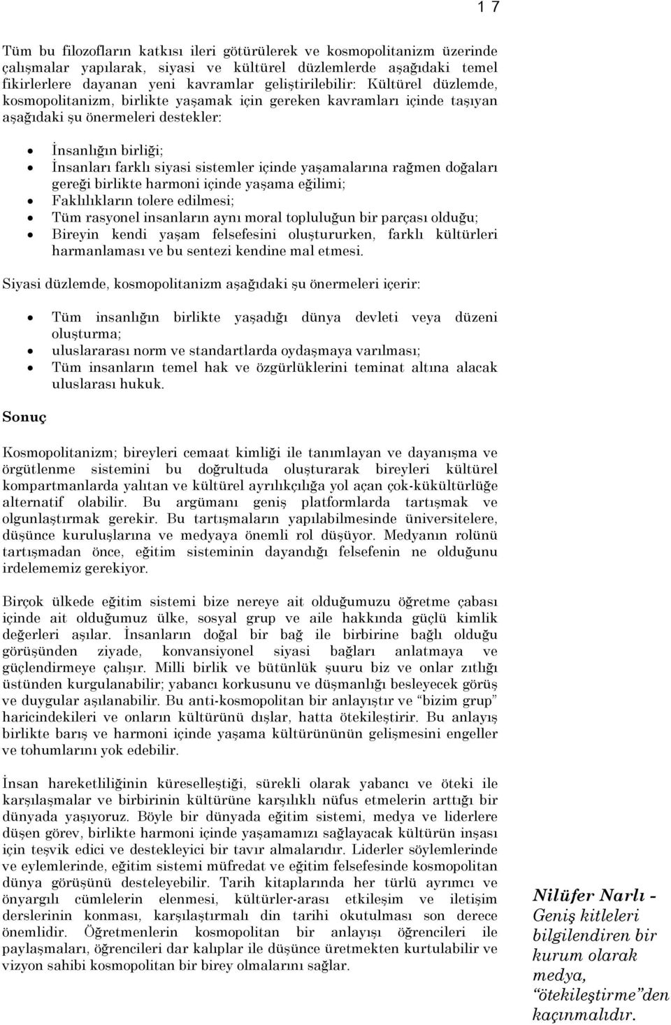 yaşamalarına rağmen doğaları gereği birlikte harmoni içinde yaşama eğilimi; Faklılıkların tolere edilmesi; Tüm rasyonel insanların aynı moral topluluğun bir parçası olduğu; Bireyin kendi yaşam