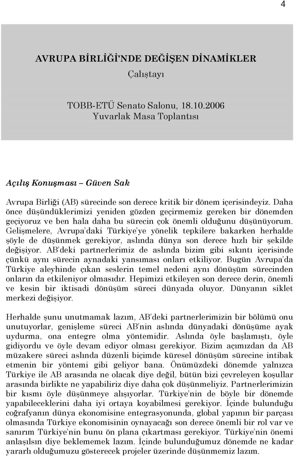 Daha önce düşündüklerimizi yeniden gözden geçirmemiz gereken bir dönemden geçiyoruz ve ben hala daha bu sürecin çok önemli olduğunu düşünüyorum.