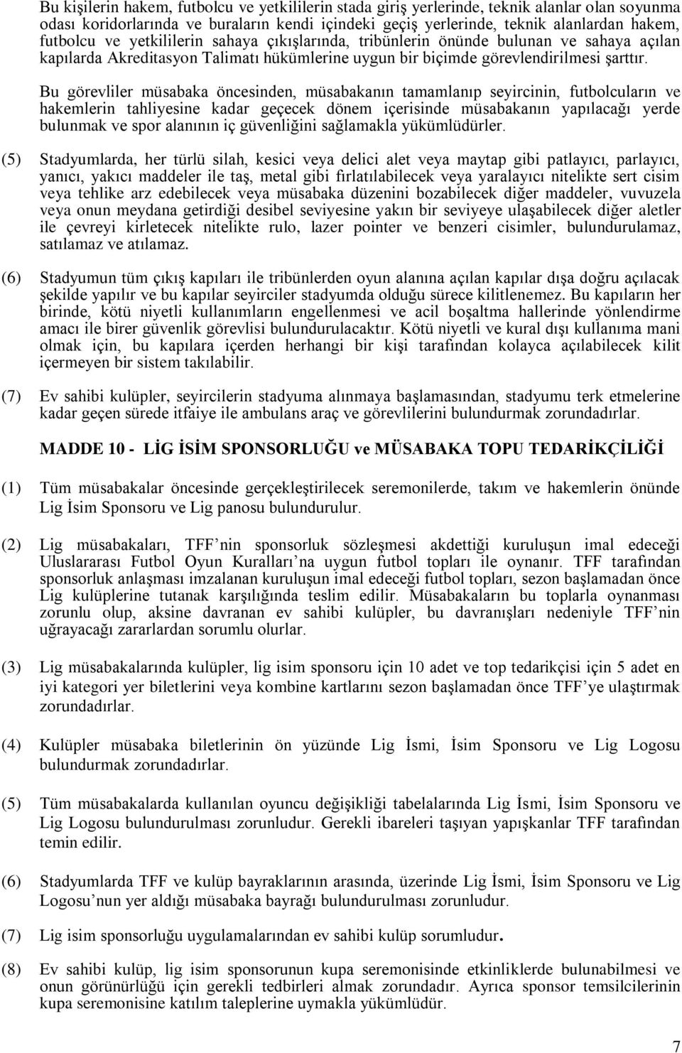 Bu görevliler müsabaka öncesinden, müsabakanın tamamlanıp seyircinin, futbolcuların ve hakemlerin tahliyesine kadar geçecek dönem içerisinde müsabakanın yapılacağı yerde bulunmak ve spor alanının iç