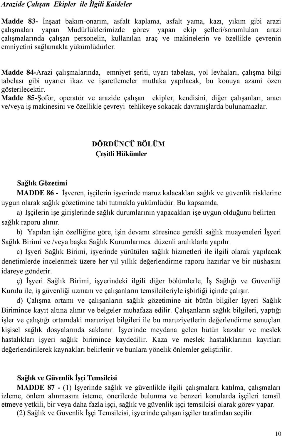 Madde 84-Arazi çalışmalarında, emniyet şeriti, uyarı tabelası, yol levhaları, çalışma bilgi tabelası gibi uyarıcı ikaz ve işaretlemeler mutlaka yapılacak, bu konuya azami özen gösterilecektir.