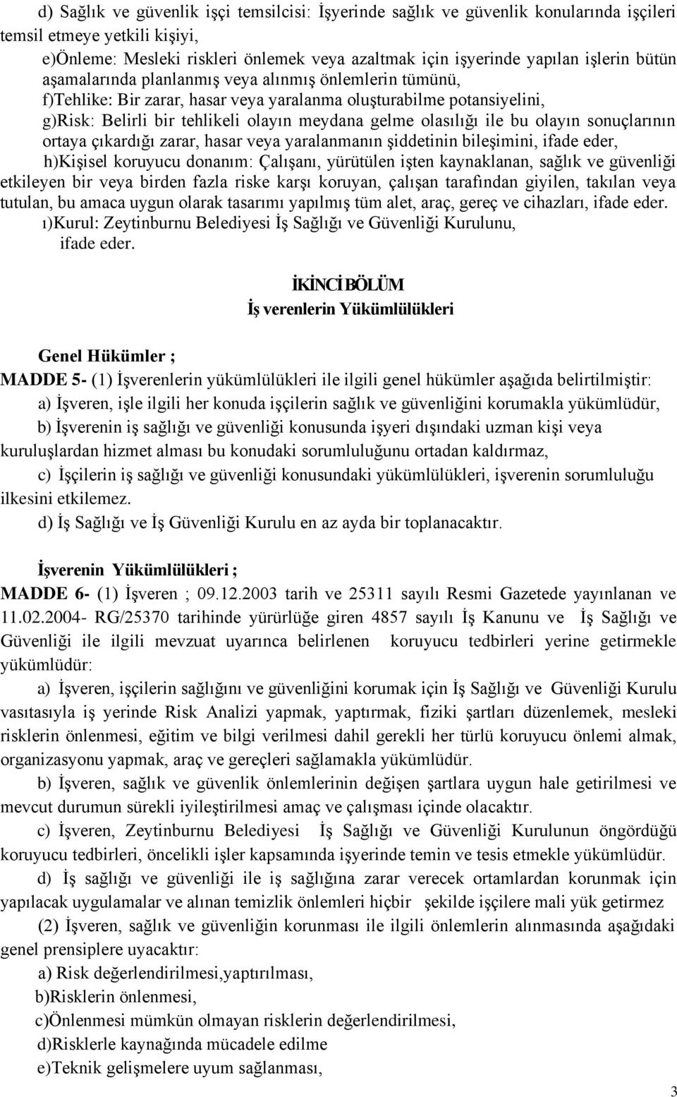 bu olayın sonuçlarının ortaya çıkardığı zarar, hasar veya yaralanmanın şiddetinin bileşimini, ifade eder, h)kişisel koruyucu donanım: Çalışanı, yürütülen işten kaynaklanan, sağlık ve güvenliği