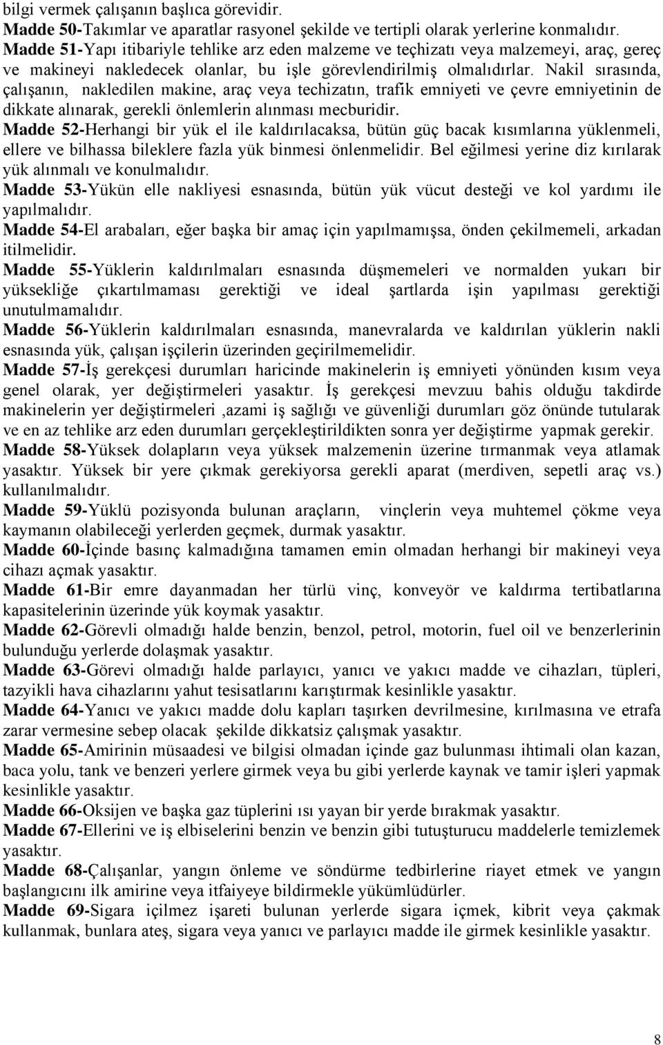 Nakil sırasında, çalışanın, nakledilen makine, araç veya techizatın, trafik emniyeti ve çevre emniyetinin de dikkate alınarak, gerekli önlemlerin alınması mecburidir.