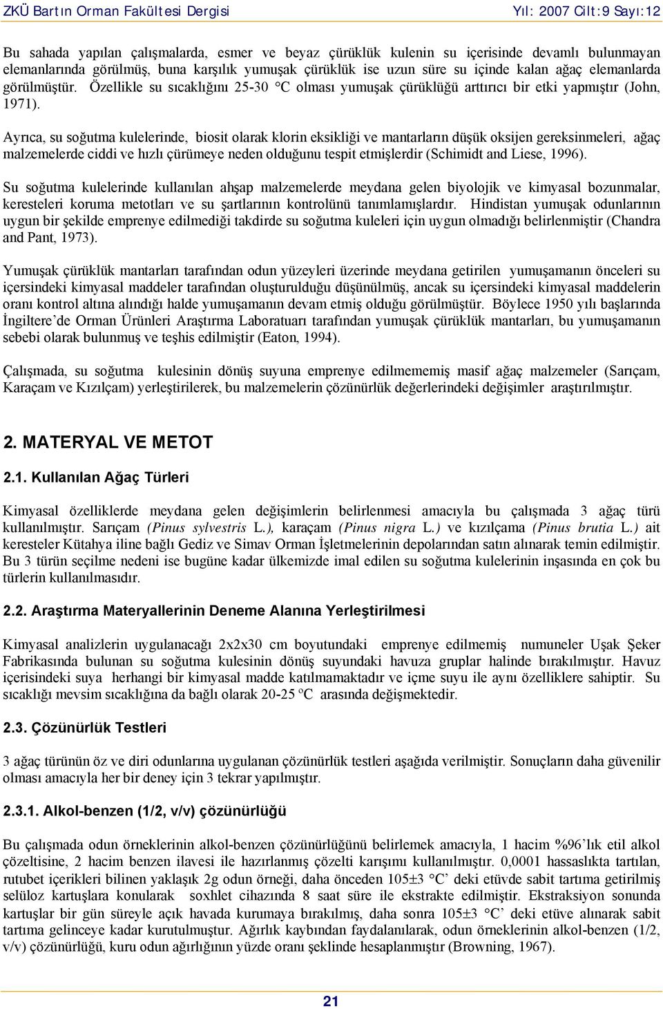 Ayrıca, su soğutma kulelerinde, biosit olarak klorin eksikliği ve mantarların düşük oksijen gereksinmeleri, ağaç malzemelerde ciddi ve hızlı çürümeye neden olduğunu tespit etmişlerdir (Schimidt and