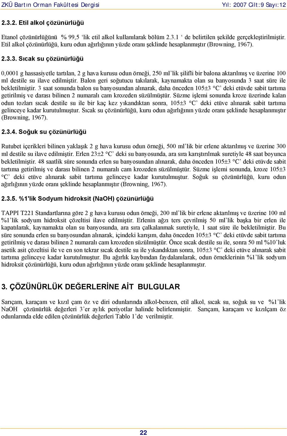 3. Sıcak su çözünürlüğü 0,0001 g hassasiyetle tartılan, 2 g hava kurusu odun örneği, 250 ml lik şilifli bir balona aktarılmış ve üzerine 100 ml destile su ilave edilmiştir.