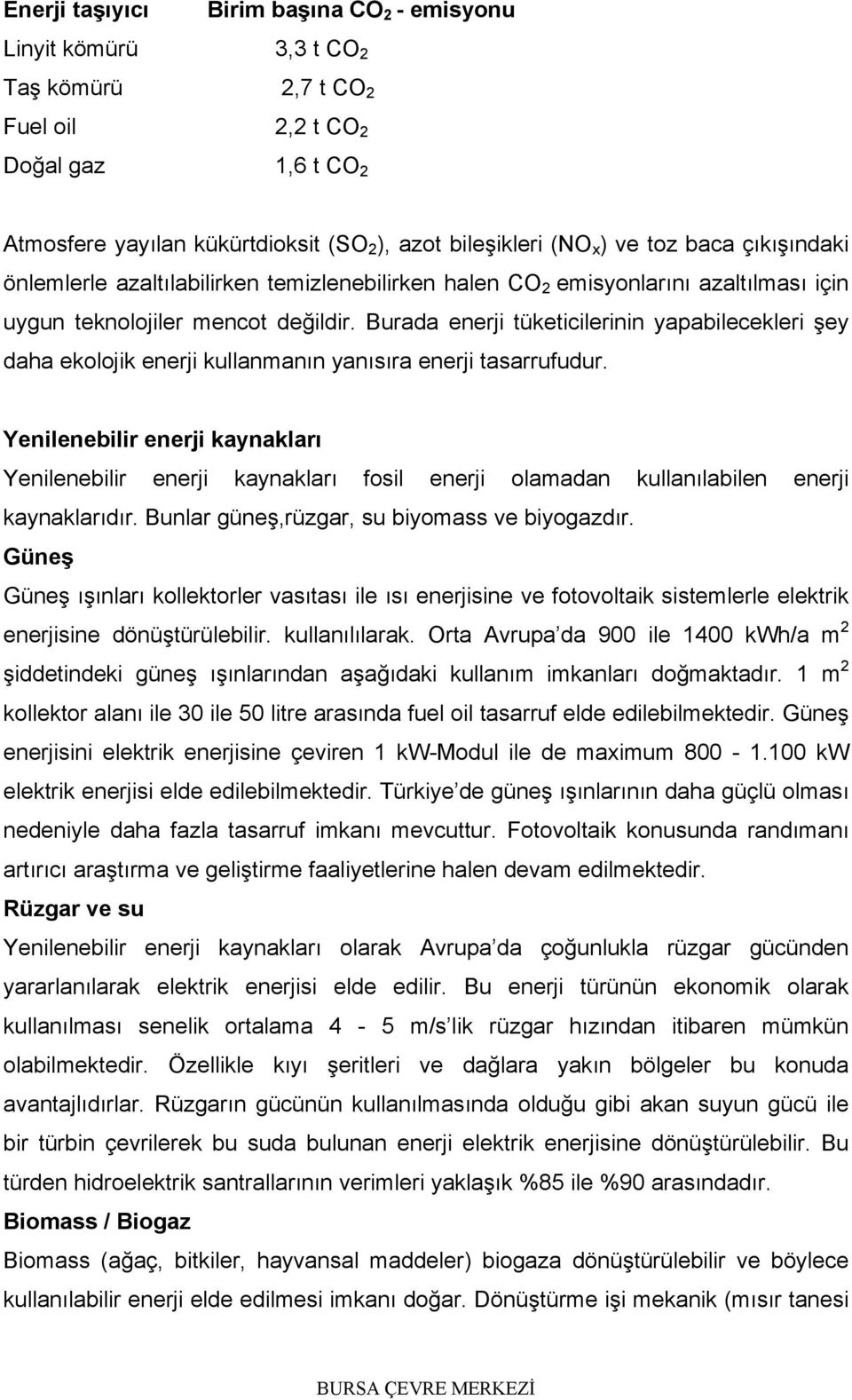 Burada enerji tüketicilerinin yapabilecekleri şey daha ekolojik enerji kullanmanın yanısıra enerji tasarrufudur.