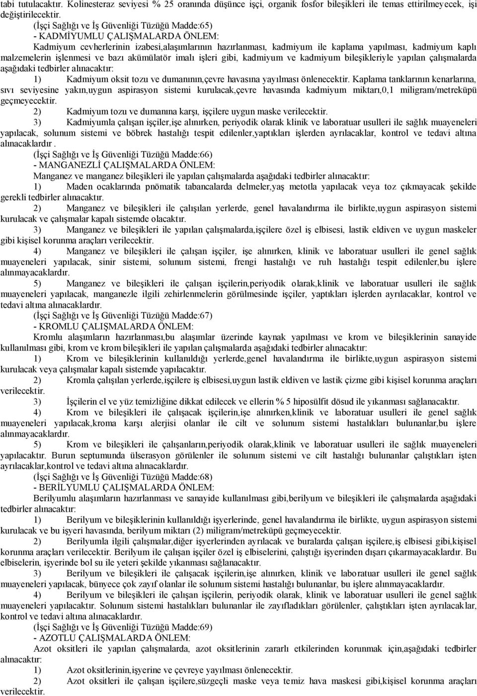 iģlenmesi ve bazı akümülatör imalı iģleri gibi, kadmiyum ve kadmiyum bileģikleriyle yapılan çalıģmalarda aģağıdaki tedbirler alınacaktır: 1) Kadmiyum oksit tozu ve dumanının,çevre havasına yayılması