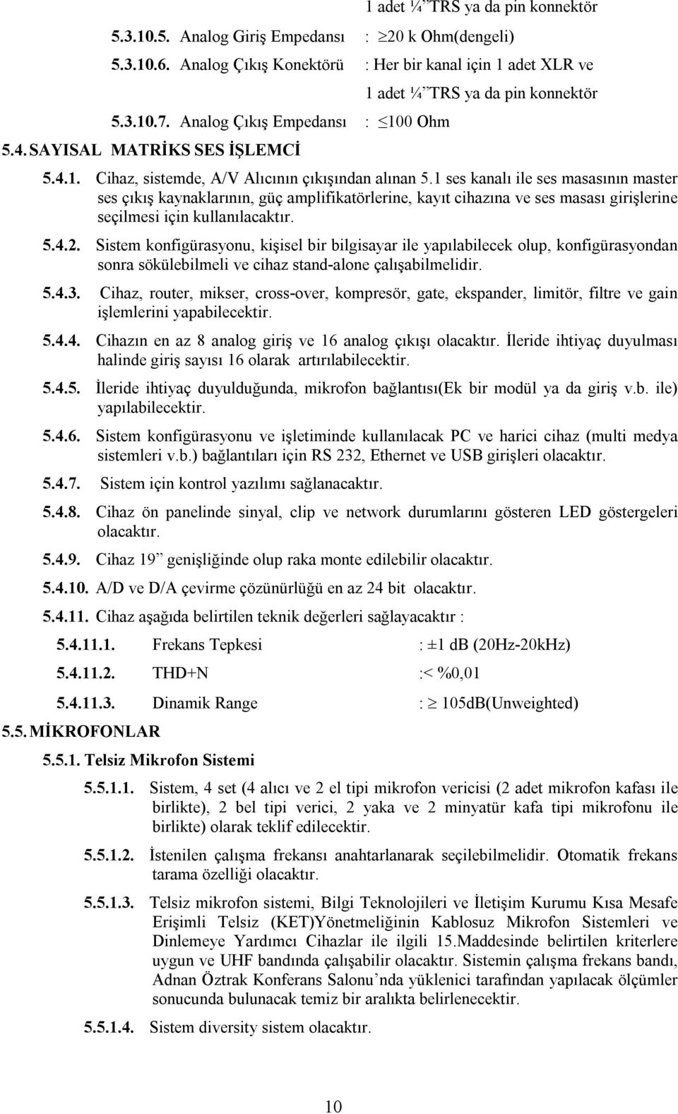 1 ses kanalı ile ses masasının master ses çıkış kaynaklarının, güç amplifikatörlerine, kayıt cihazına ve ses masası girişlerine seçilmesi için kullanılacaktır. 5.4.2.