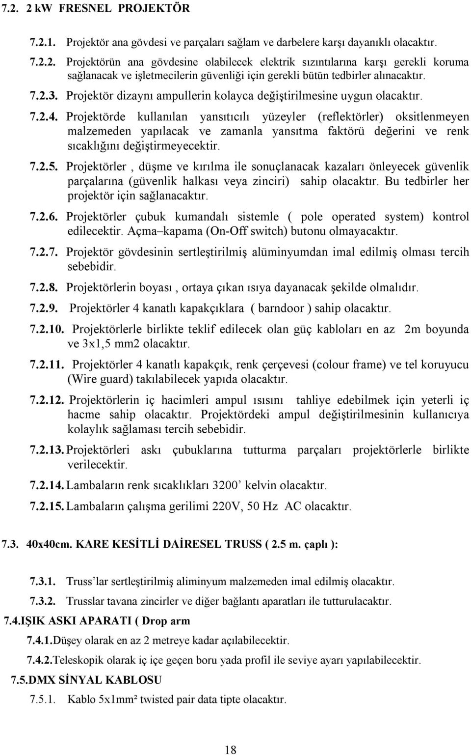 Projektörde kullanılan yansıtıcılı yüzeyler (reflektörler) oksitlenmeyen malzemeden yapılacak ve zamanla yansıtma faktörü değerini ve renk sıcaklığını değiştirmeyecektir. 7.2.5.