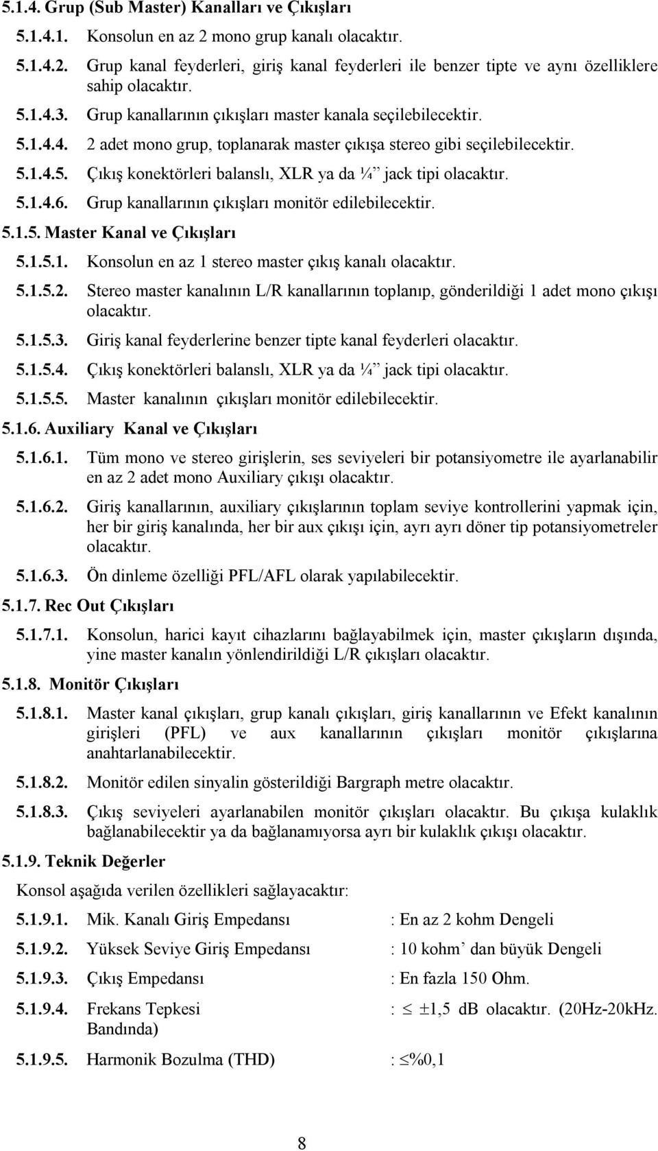 1.4.6. Grup kanallarının çıkışları monitör edilebilecektir. 5.1.5. Master Kanal ve Çıkışları 5.1.5.1. Konsolun en az 1 stereo master çıkış kanalı 5.1.5.2.