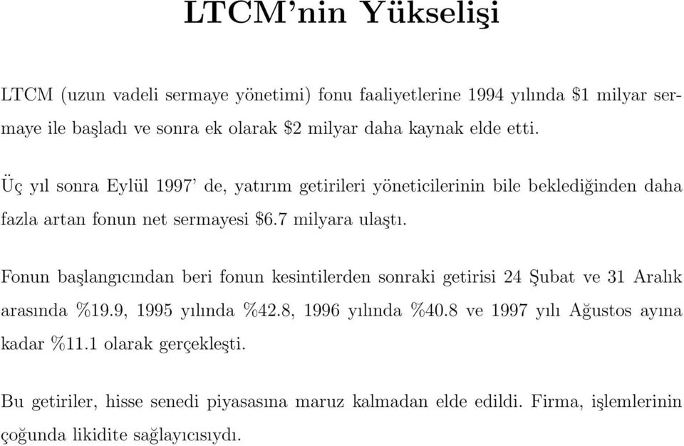 Fonun başlangıcından beri fonun kesintilerden sonraki getirisi 24 Şubat ve 31 Aralık arasında %19.9, 1995 yılında %42.8, 1996 yılında %40.