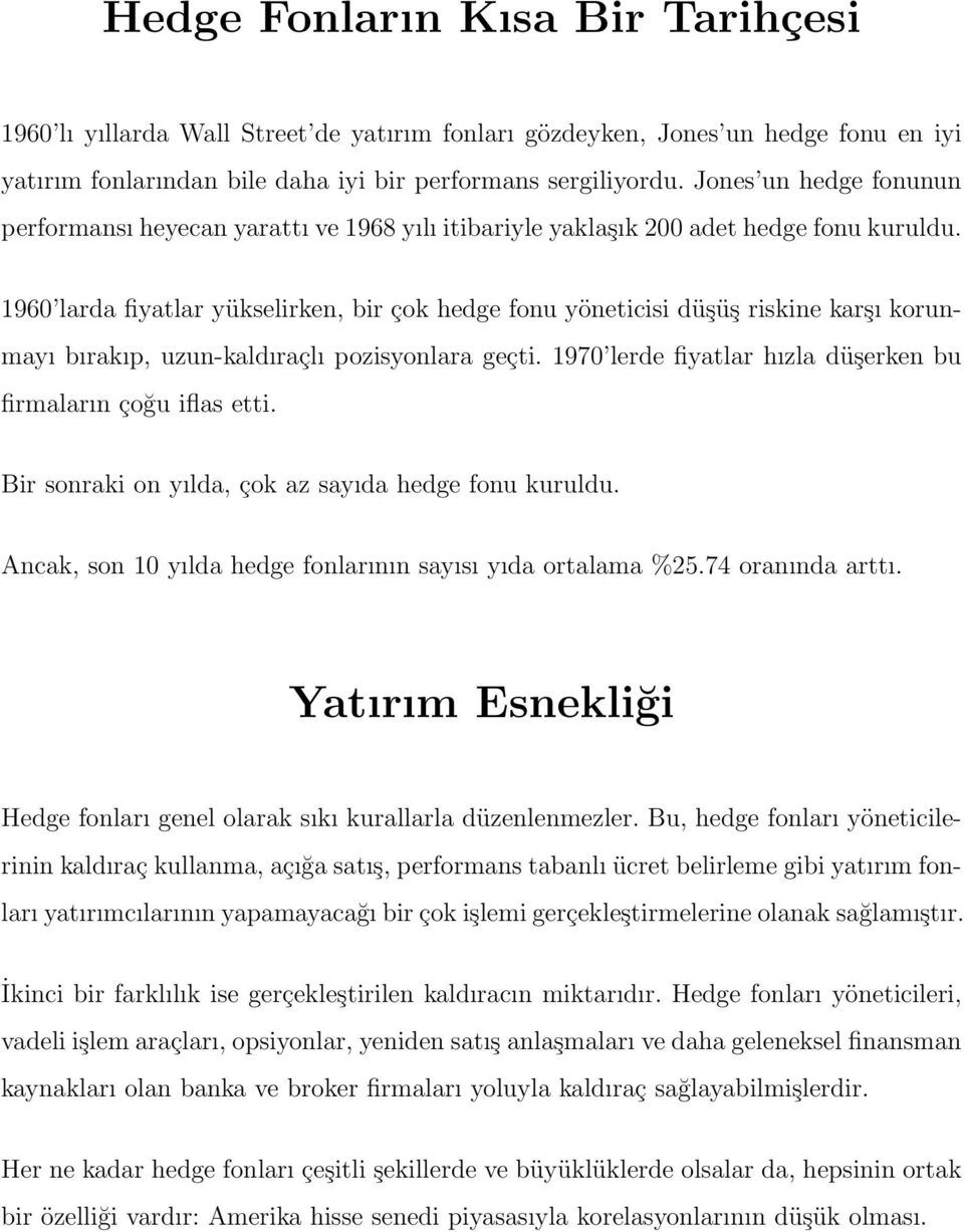 1960 larda fiyatlar yükselirken, bir çok hedge fonu yöneticisi düşüş riskine karşı korunmayı bırakıp, uzun-kaldıraçlı pozisyonlara geçti.