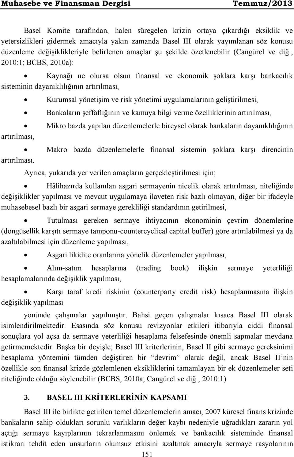 , 2010:1; BCBS, 2010a): Kaynağı ne olursa olsun finansal ve ekonomik şoklara karşı bankacılık sisteminin dayanıklılığının artırılması, artırılması, artırılması.