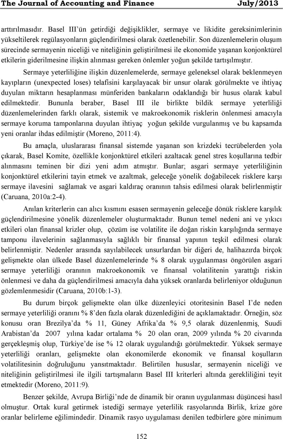 Son düzenlemelerin oluşum sürecinde sermayenin niceliği ve niteliğinin geliştirilmesi ile ekonomide yaşanan konjonktürel etkilerin giderilmesine ilişkin alınması gereken önlemler yoğun şekilde