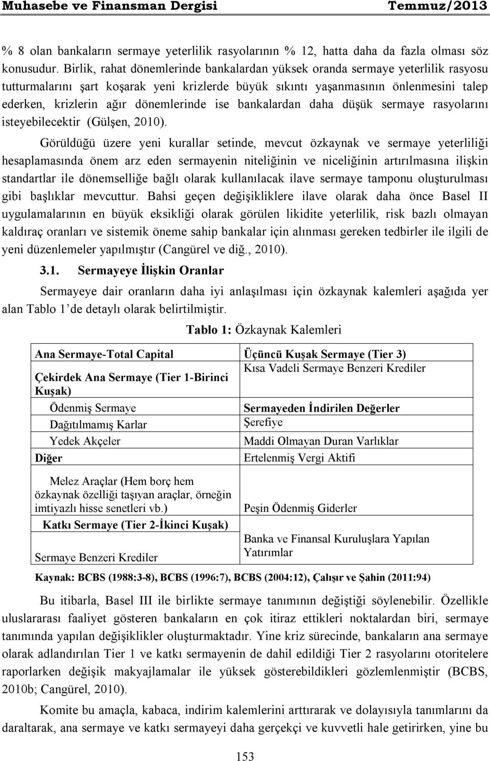 dönemlerinde ise bankalardan daha düşük sermaye rasyolarını isteyebilecektir (Gülşen, 2010).