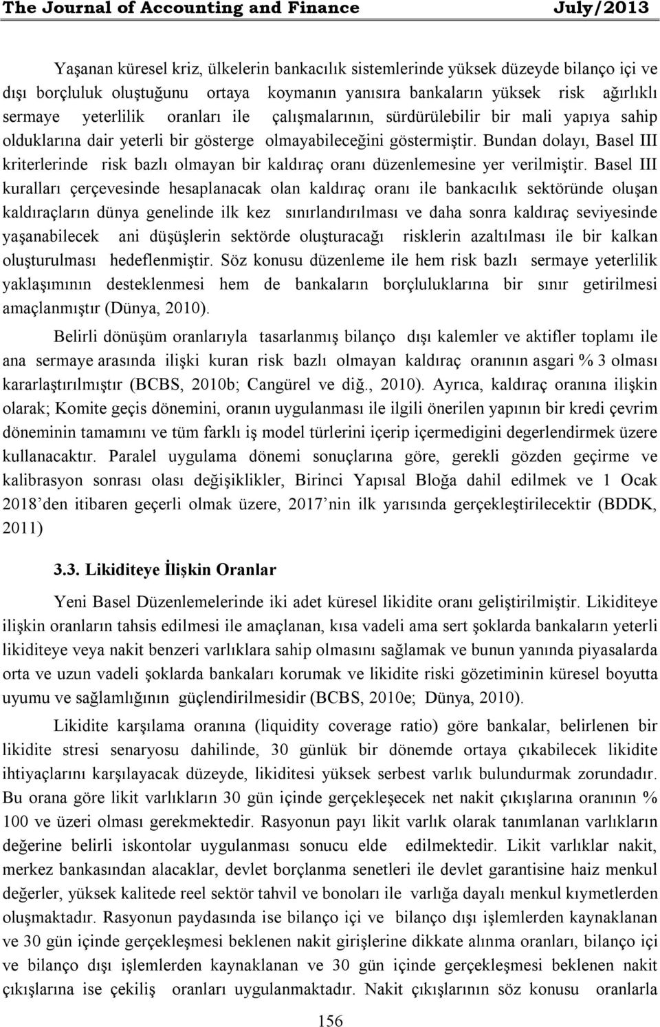 Bundan dolayı, Basel III kriterlerinde risk bazlı olmayan bir kaldıraç oranı düzenlemesine yer verilmiştir.