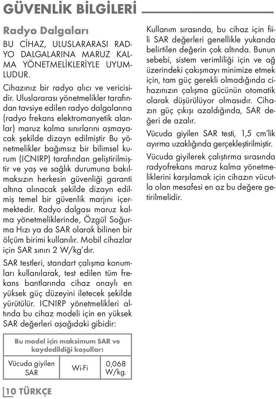 bir bilimsel kurum (ICNIRP) tarafından geliştirilmiştir ve yaş ve sağlık durumuna bakılmaksızın herkesin güvenliği garanti altına alınacak şekilde dizayn edilmiş temel bir güvenlik marjını