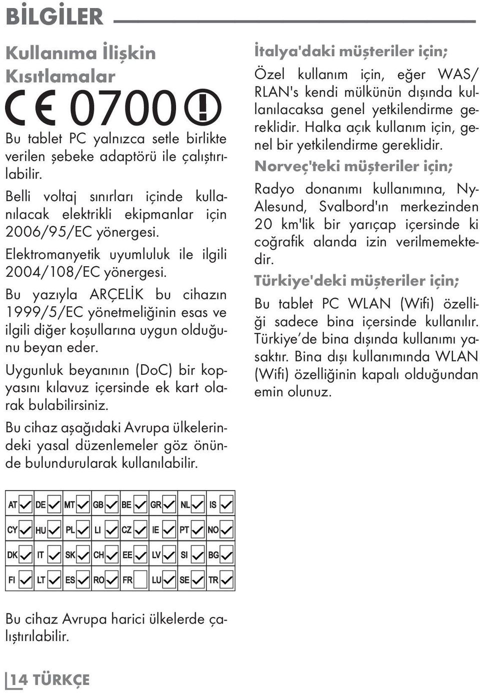 Bu yazıyla ARÇELİK bu cihazın 1999/5/EC yönetmeliğinin esas ve ilgili diğer koşullarına uygun olduğunu beyan eder.