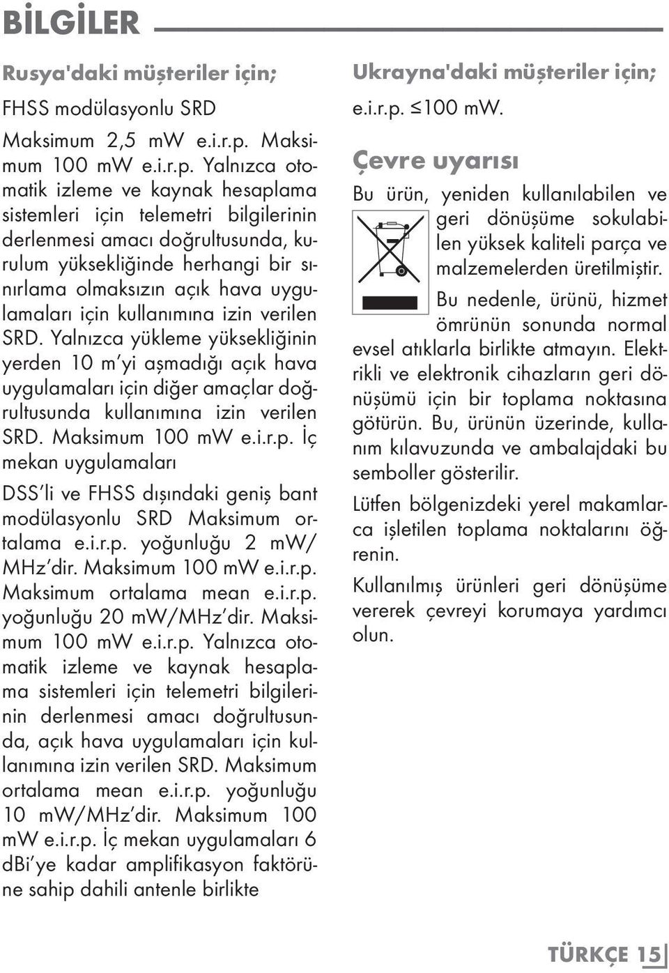 Yalnızca otomatik izleme ve kaynak hesaplama sistemleri için telemetri bilgilerinin derlenmesi amacı doğrultusunda, kurulum yüksekliğinde herhangi bir sınırlama olmaksızın açık hava uygulamaları için