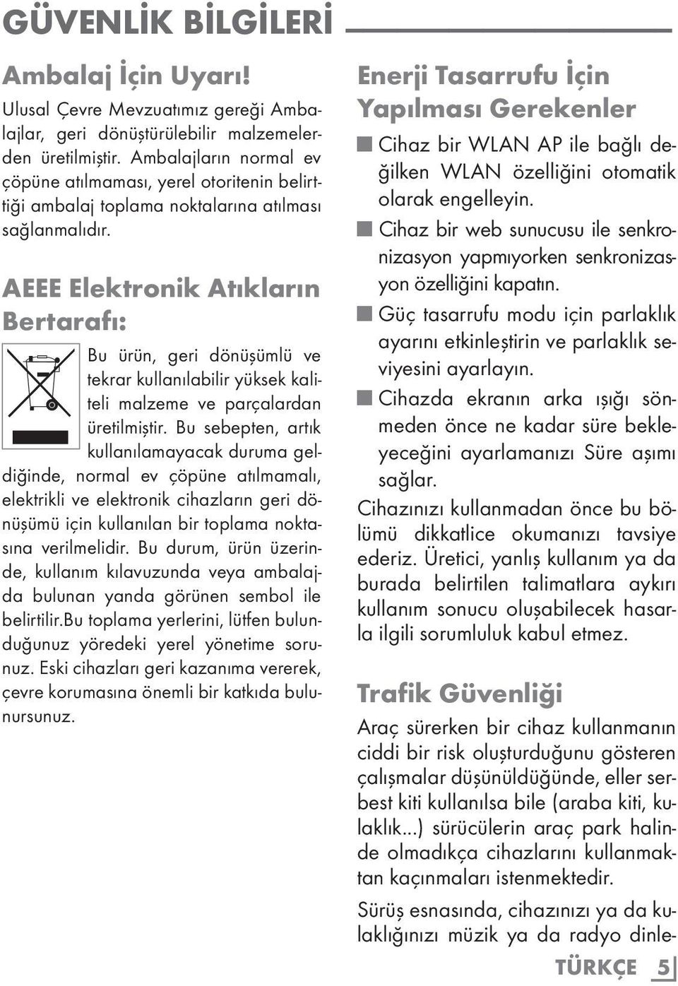 AEEE Elektronik Atıkların Bertarafı: Bu ürün, geri dönüşümlü ve tekrar kullanılabilir yüksek kaliteli malzeme ve parçalardan üretilmiştir.