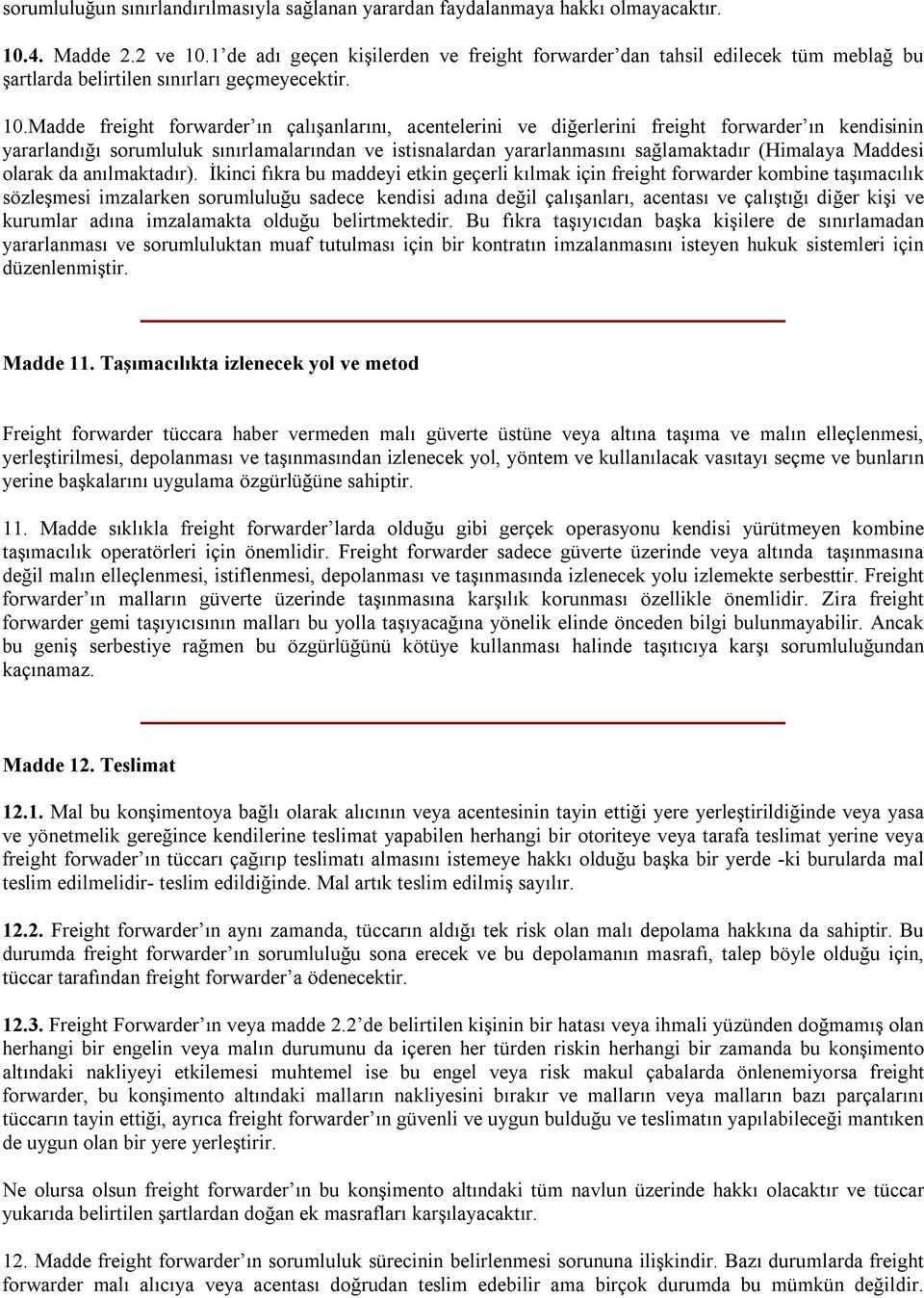 Madde freight forwarder ın çalışanlarını, acentelerini ve diğerlerini freight forwarder ın kendisinin yararlandığı sorumluluk sınırlamalarından ve istisnalardan yararlanmasını sağlamaktadır (Himalaya