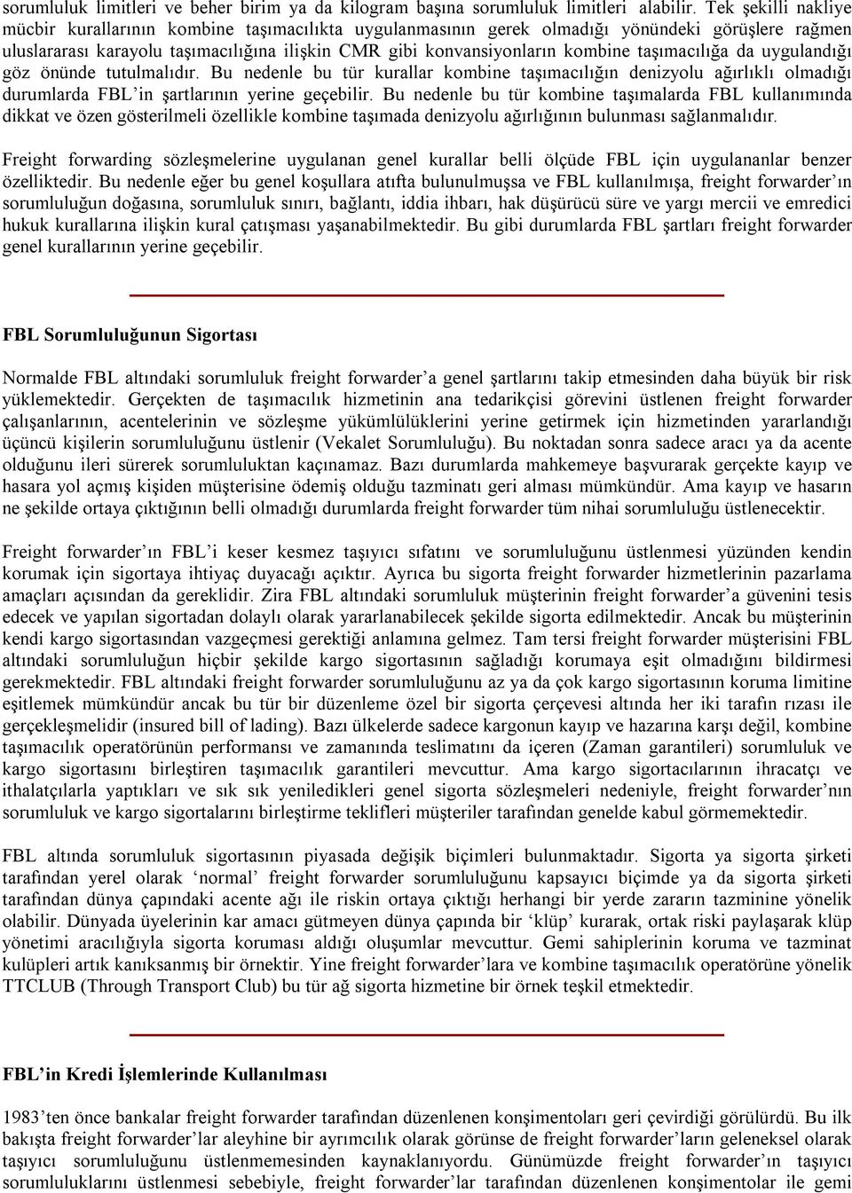 taşımacılığa da uygulandığı göz önünde tutulmalıdır. Bu nedenle bu tür kurallar kombine taşımacılığın denizyolu ağırlıklı olmadığı durumlarda FBL in şartlarının yerine geçebilir.