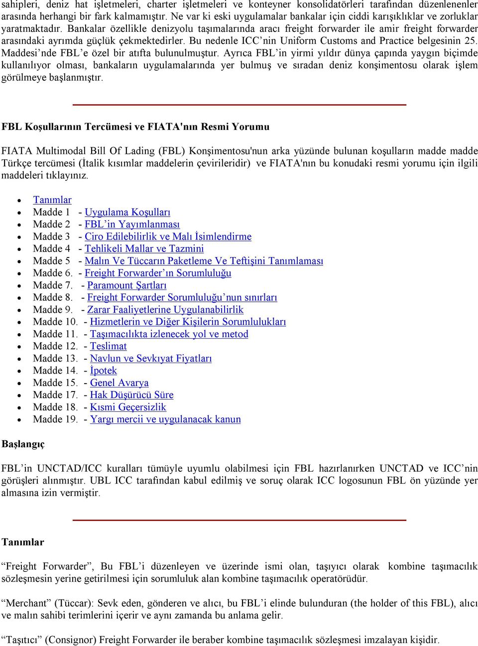 Bankalar özellikle denizyolu taşımalarında aracı freight forwarder ile amir freight forwarder arasındaki ayrımda güçlük çekmektedirler. Bu nedenle ICC nin Uniform Customs and Practice belgesinin 25.