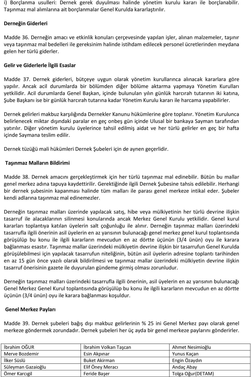 her türlü giderler. Gelir ve Giderlerle İlgili Esaslar Madde 37. Dernek giderleri, bütçeye uygun olarak yönetim kurullarınca alınacak kararlara göre yapılır.