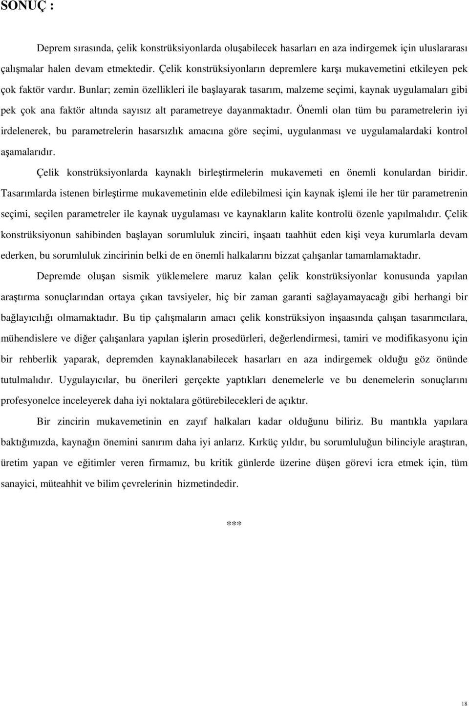 Bunlar; zemin özellikleri ile balayarak tasarım, malzeme seçimi, kaynak uygulamaları gibi pek çok ana faktör altında sayısız alt parametreye dayanmaktadır.