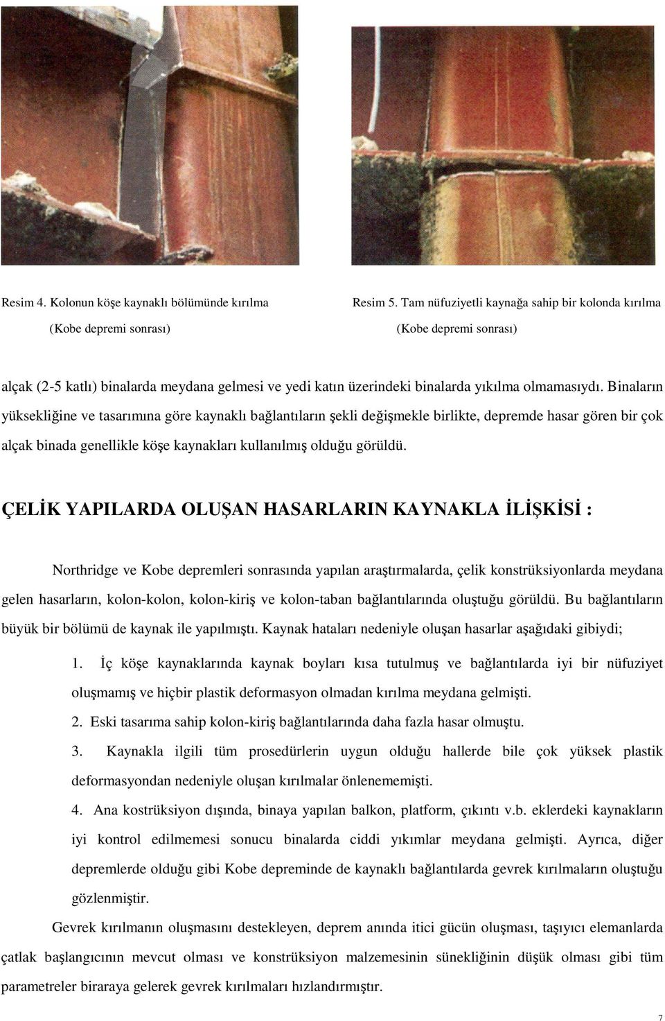 Binaların yüksekliine ve tasarımına göre kaynaklı balantıların ekli deimekle birlikte, depremde hasar gören bir çok alçak binada genellikle köe kaynakları kullanılmı olduu görüldü.