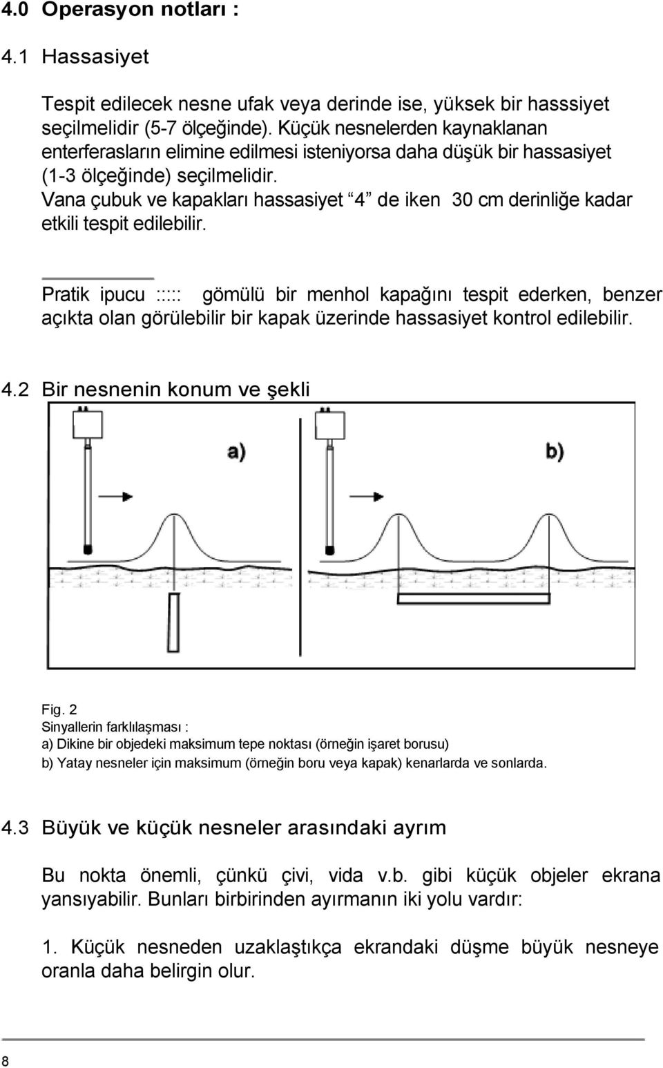 Vana çubuk ve kapakları hassasiyet 4 de iken 30 cm derinliğe kadar etkili tespit edilebilir.