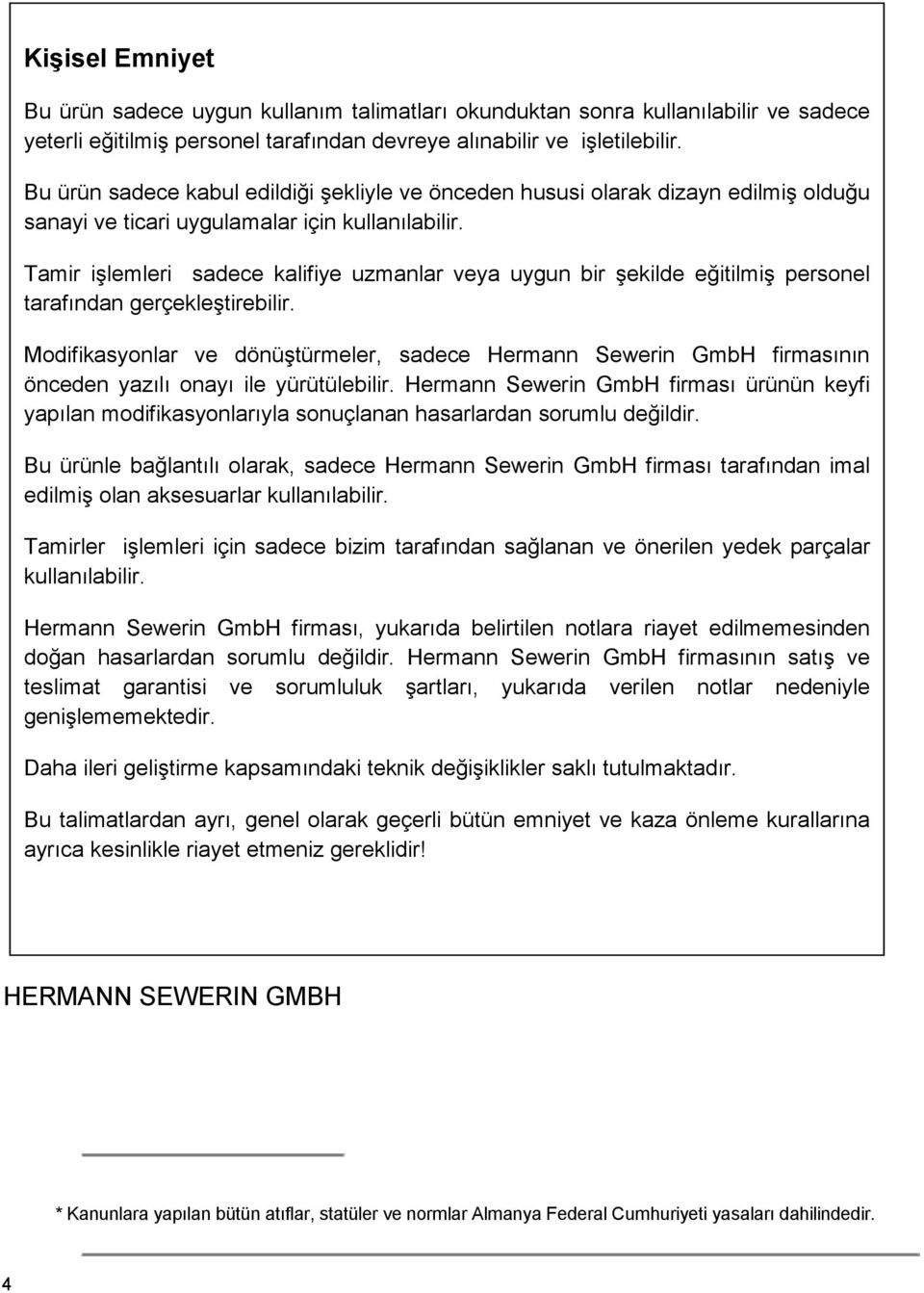 Tamir işlemleri sadece kalifiye uzmanlar veya uygun bir şekilde eğitilmiş personel tarafından gerçekleştirebilir.