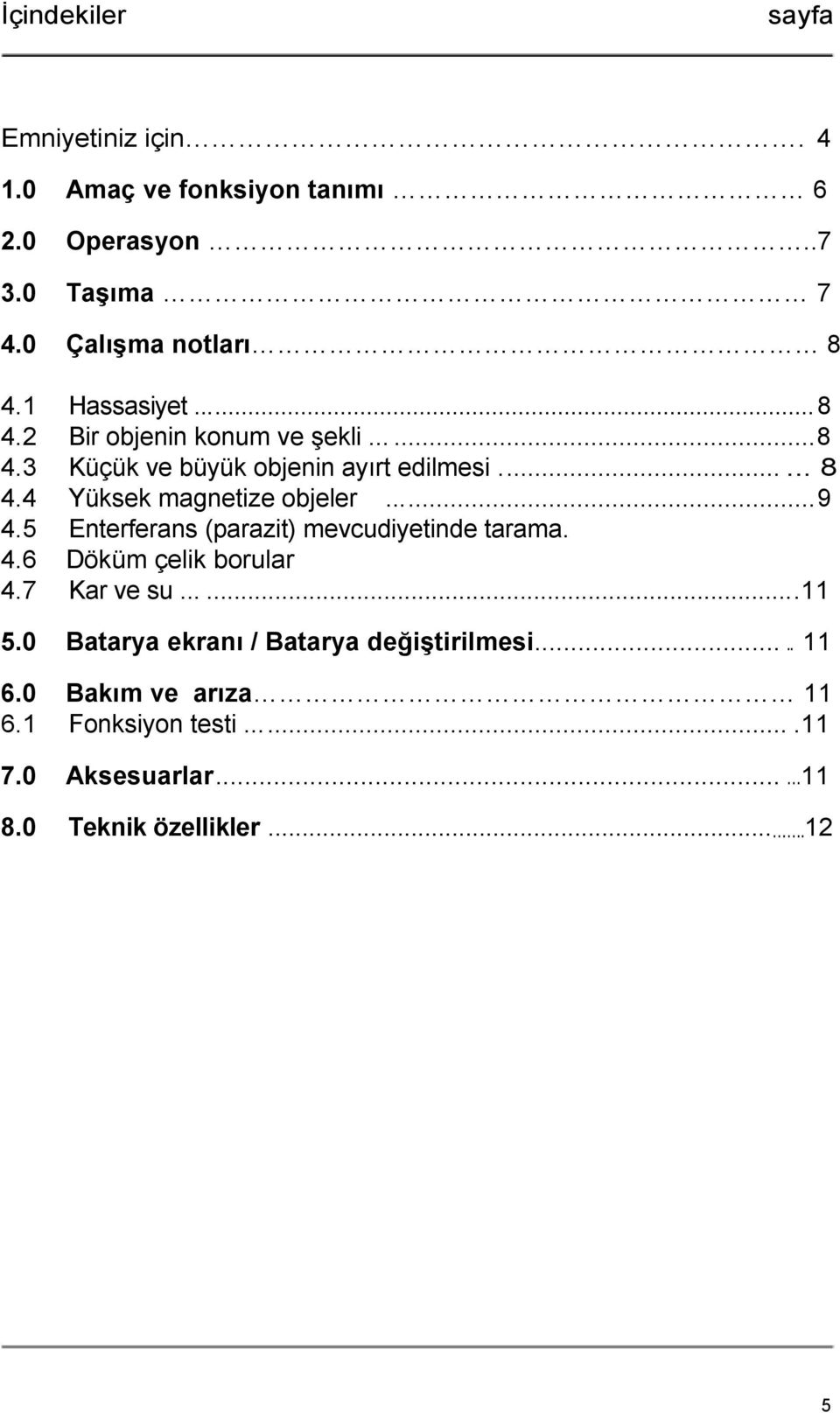 4 Yüksek magnetize objeler...9 4.5 Enterferans (parazit) mevcudiyetinde tarama. 4.6 Döküm çelik borular 4.7 Kar ve su......11 5.