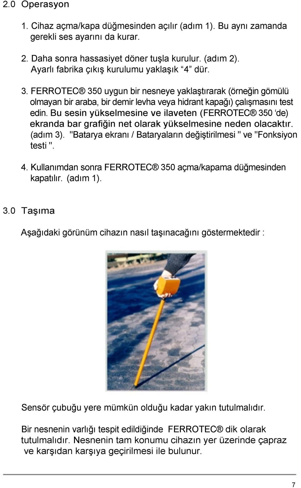 Bu sesin yükselmesine ve ilaveten (FERROTEC 350 de) ekranda bar grafiğin net olarak yükselmesine neden olacaktır. (adım 3). "Batarya ekranı / Bataryaların değiştirilmesi " ve "Fonksiyon testi ". 4.