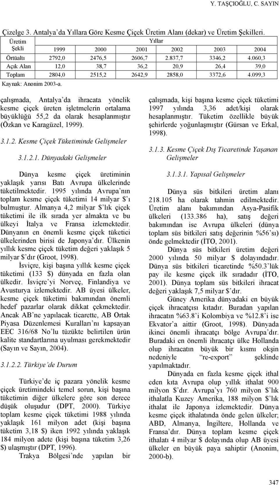 çalışmada, Antalya da ihracata yönelik kesme çiçek üreten işletmelerin ortalama büyüklüğü 55,2 da olarak hesaplanmıştır (Özkan ve Karagüzel, 19