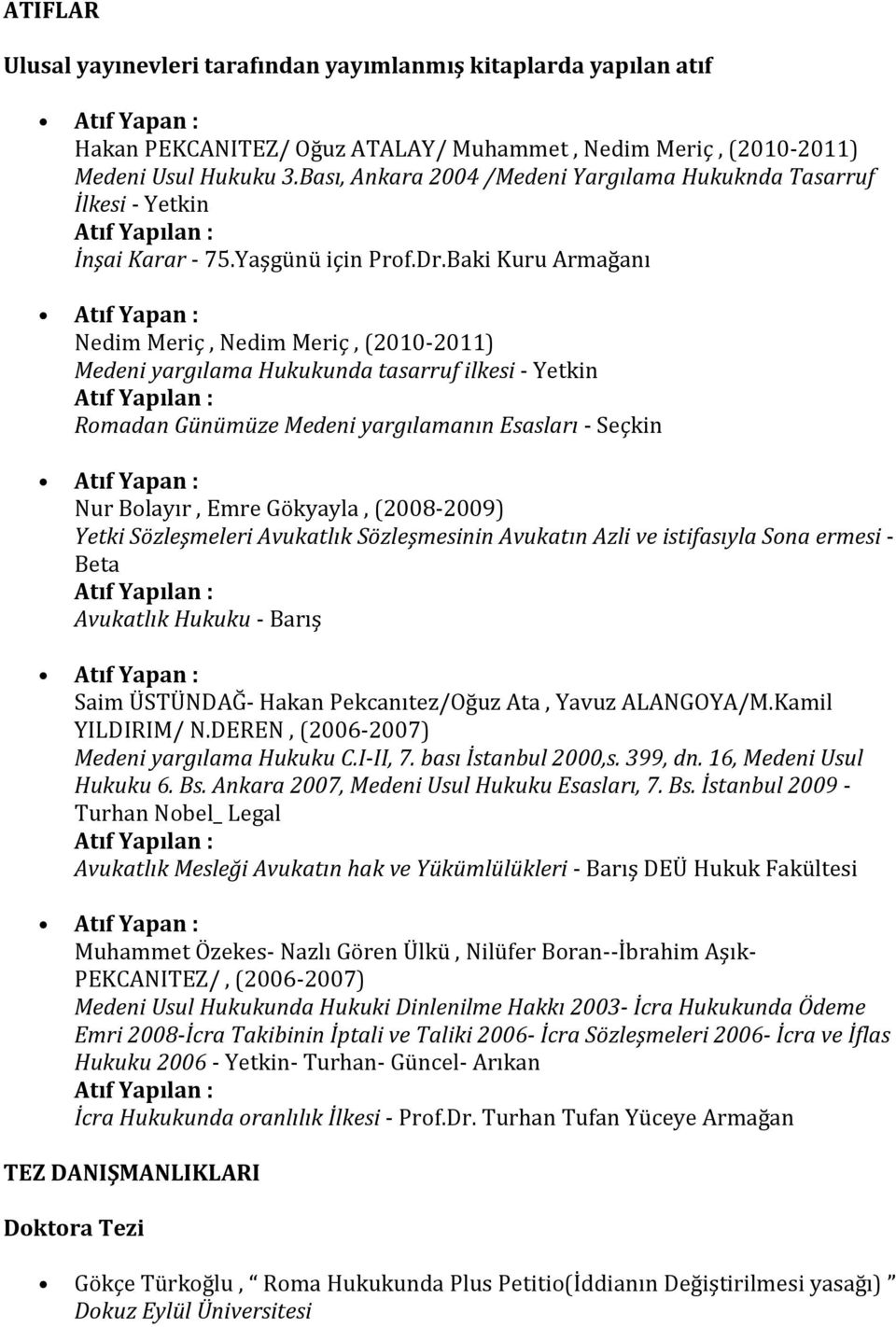 Baki Kuru Armağanı Atıf Yapan : Nedim Meriç, Nedim Meriç, (2010-2011) Medeni yargılama Hukukunda tasarruf ilkesi - Yetkin Atıf Yapılan : Romadan Günümüze Medeni yargılamanın Esasları - Seçkin Atıf