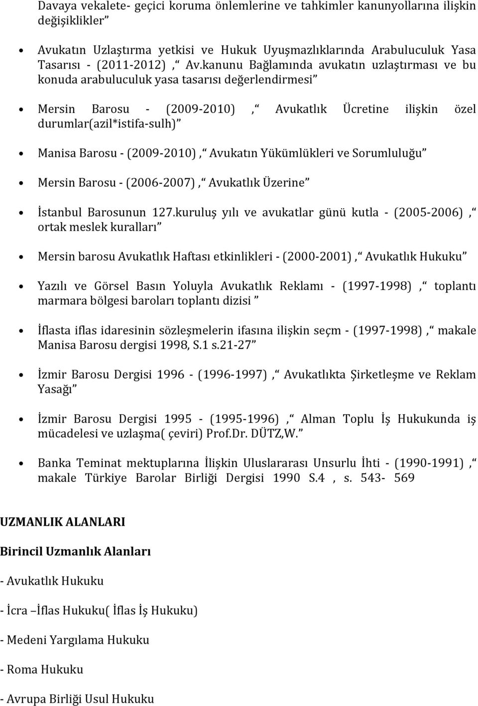 (2009-2010), Avukatın Yükümlükleri ve Sorumluluğu Mersin Barosu - (2006-2007), Avukatlık Üzerine İstanbul Barosunun 127.