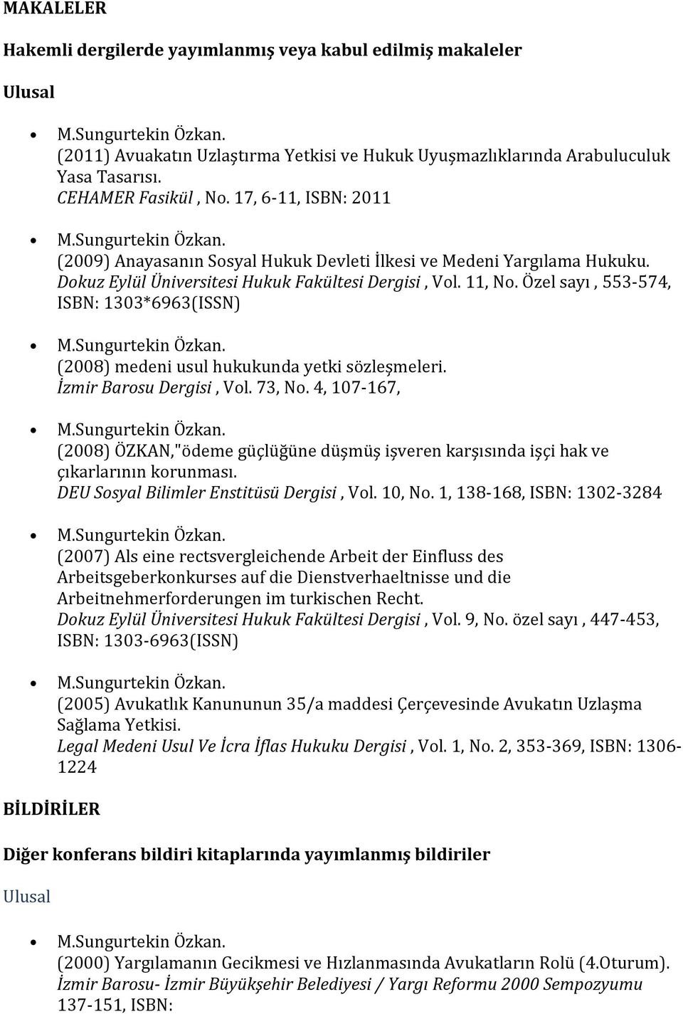 Özel sayı, 553-574, ISBN: 1303*6963(ISSN) (2008) medeni usul hukukunda yetki sözleşmeleri. İzmir Barosu Dergisi, Vol. 73, No.