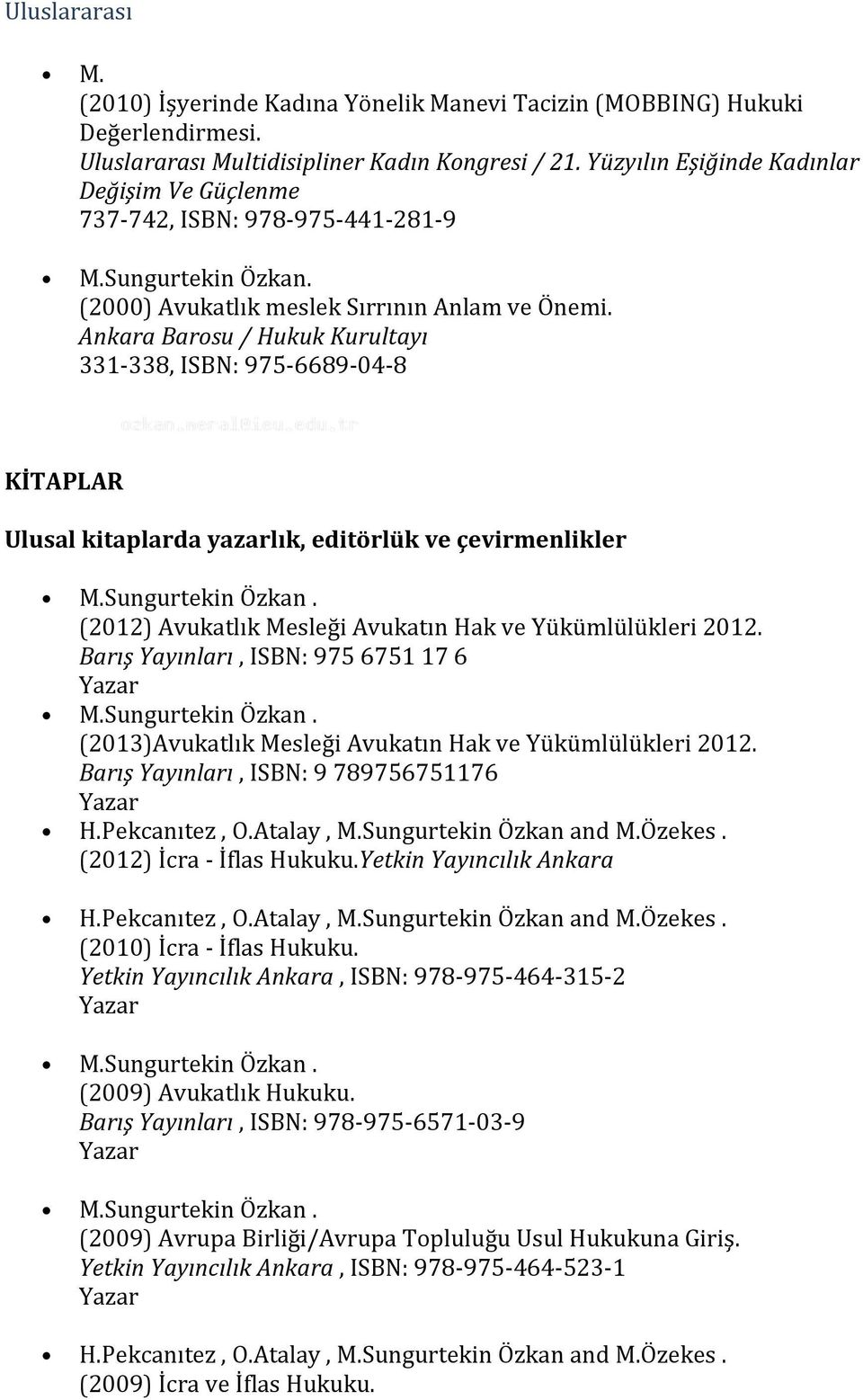 Ankara Barosu / Hukuk Kurultayı 331-338, ISBN: 975-6689-04-8 KİTAPLAR Ulusal kitaplarda yazarlık, editörlük ve çevirmenlikler M.Sungurtekin Özkan.