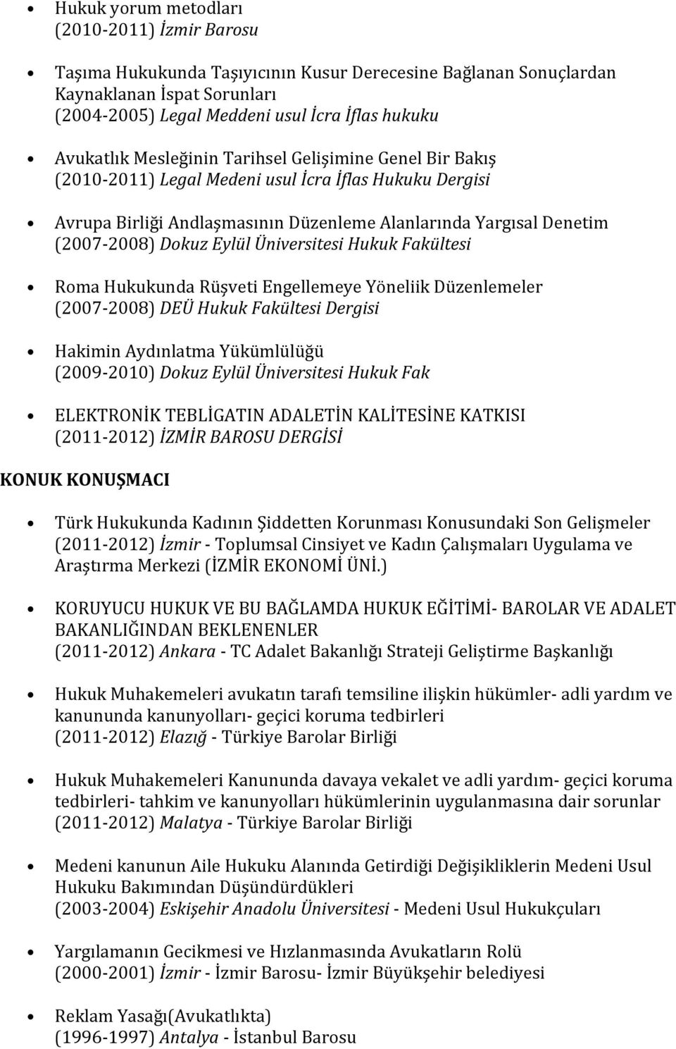 Eylül Üniversitesi Hukuk Fakültesi Roma Hukukunda Rüşveti Engellemeye Yöneliik Düzenlemeler (2007-2008) DEÜ Hukuk Fakültesi Dergisi Hakimin Aydınlatma Yükümlülüğü (2009-2010) Dokuz Eylül Üniversitesi