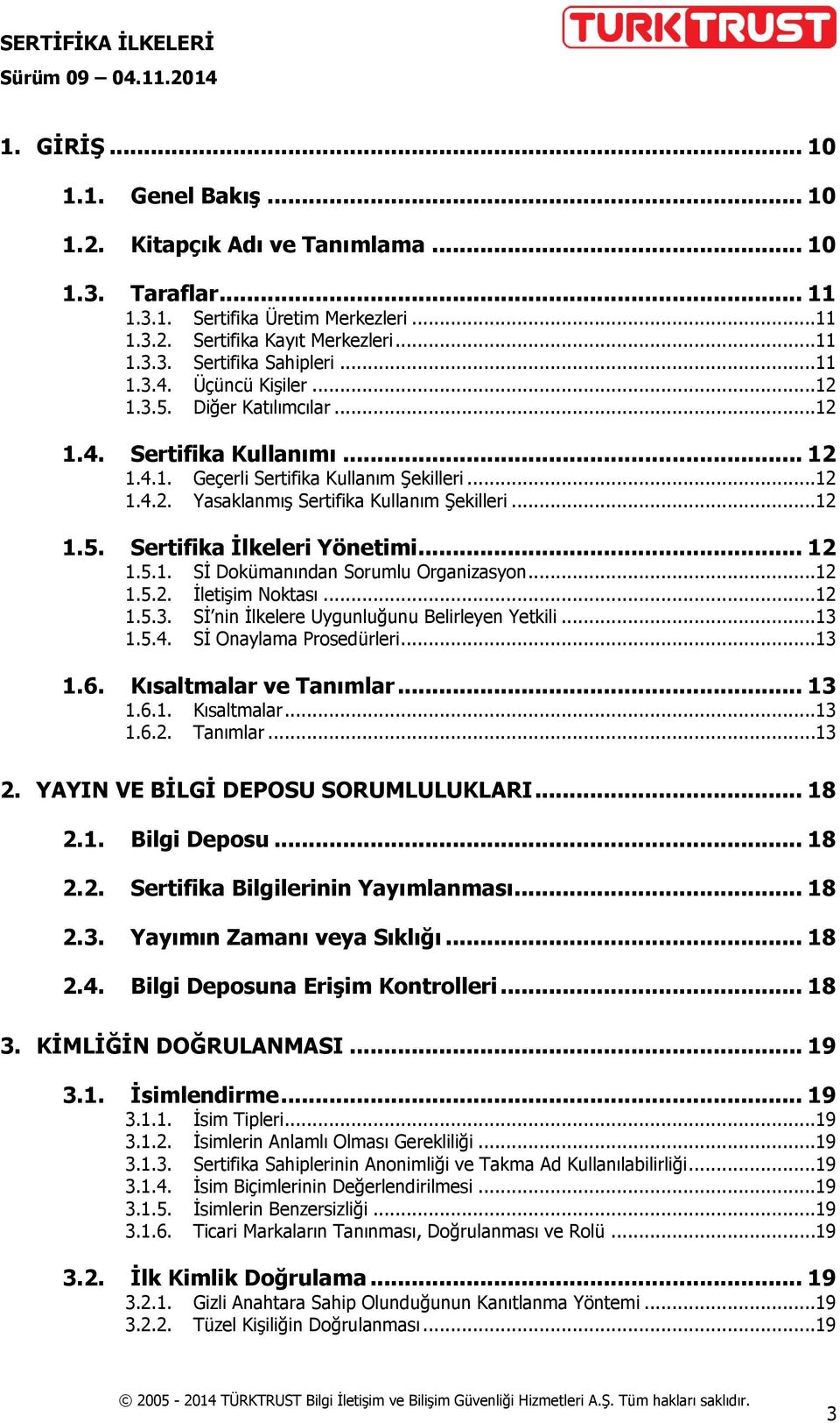 .. 12 1.5.1. Sİ Dokümanından Sorumlu Organizasyon...12 1.5.2. İletişim Noktası...12 1.5.3. Sİ nin İlkelere Uygunluğunu Belirleyen Yetkili...13 1.5.4. Sİ Onaylama Prosedürleri...13 1.6.