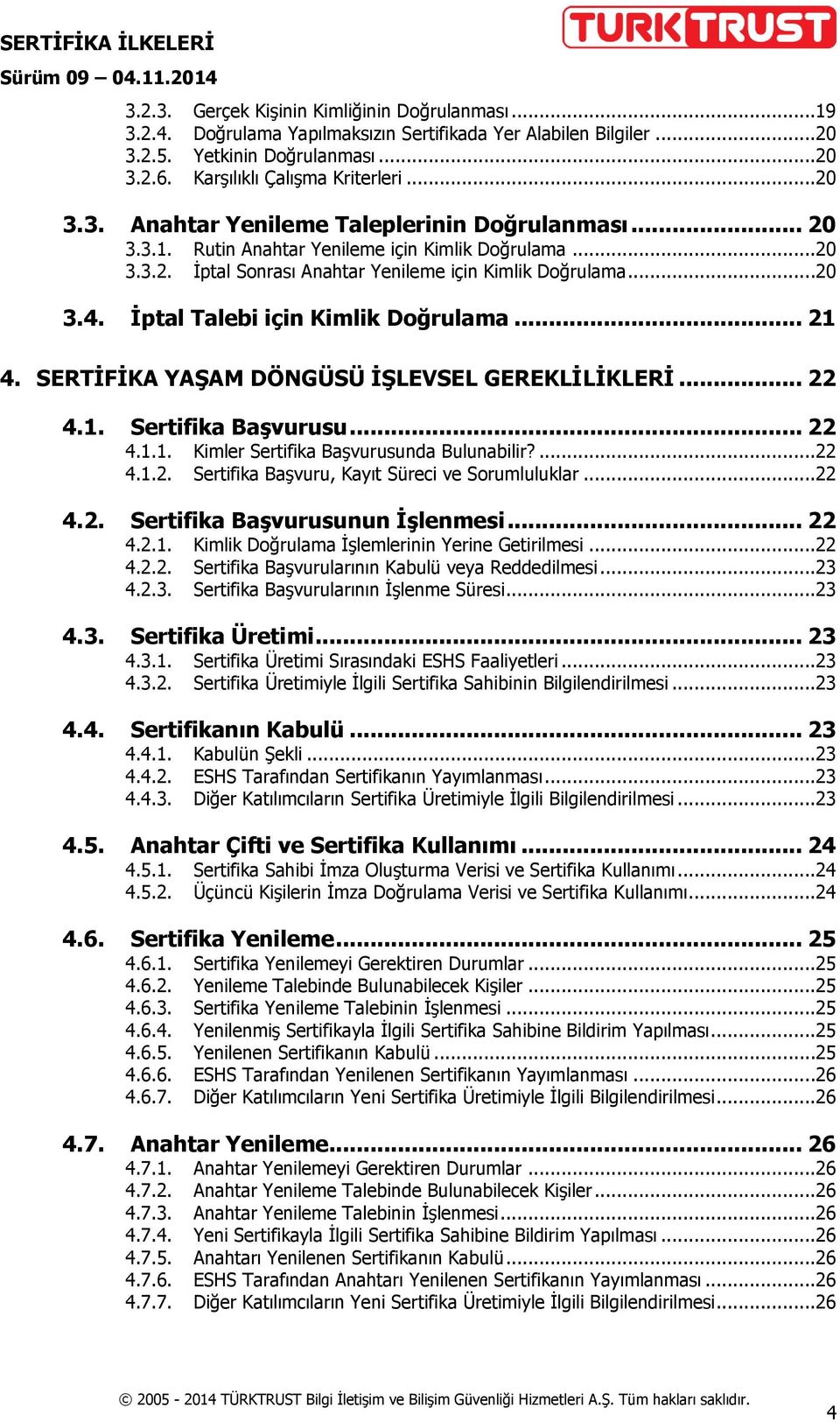 SERTİFİKA YAŞAM DÖNGÜSÜ İŞLEVSEL GEREKLİLİKLERİ... 22 4.1. Sertifika Başvurusu... 22 4.1.1. Kimler Sertifika Başvurusunda Bulunabilir?...22 4.1.2. Sertifika Başvuru, Kayıt Süreci ve Sorumluluklar.