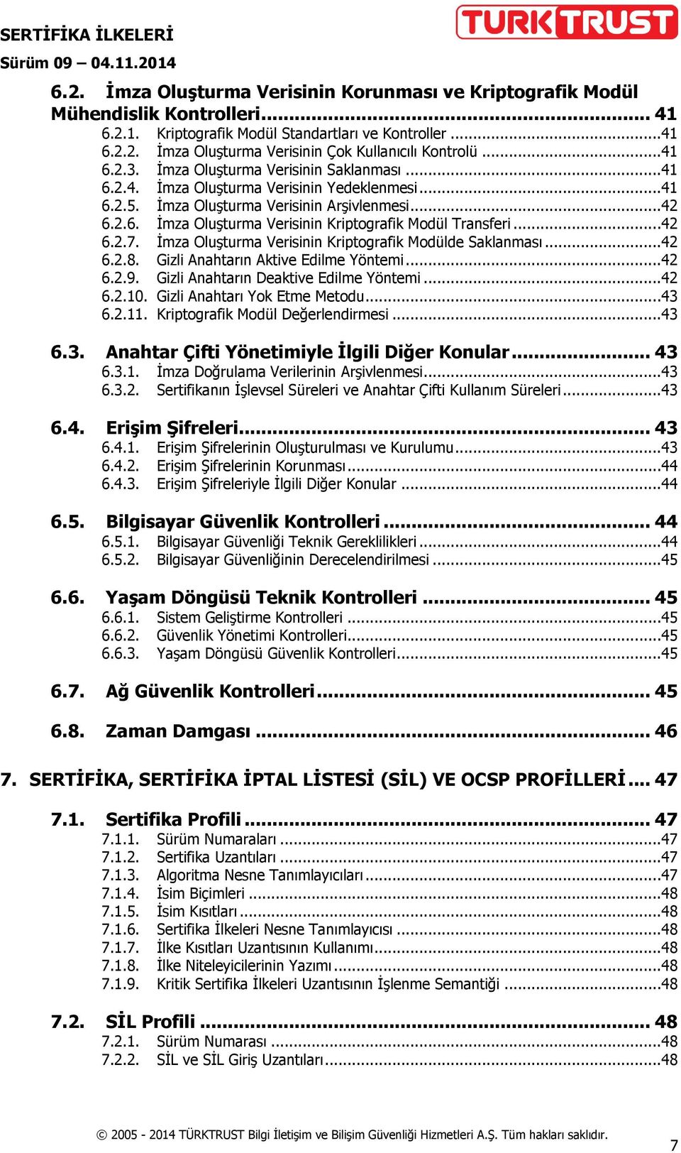 ..42 6.2.7. İmza Oluşturma Verisinin Kriptografik Modülde Saklanması...42 6.2.8. Gizli Anahtarın Aktive Edilme Yöntemi...42 6.2.9. Gizli Anahtarın Deaktive Edilme Yöntemi...42 6.2.10.