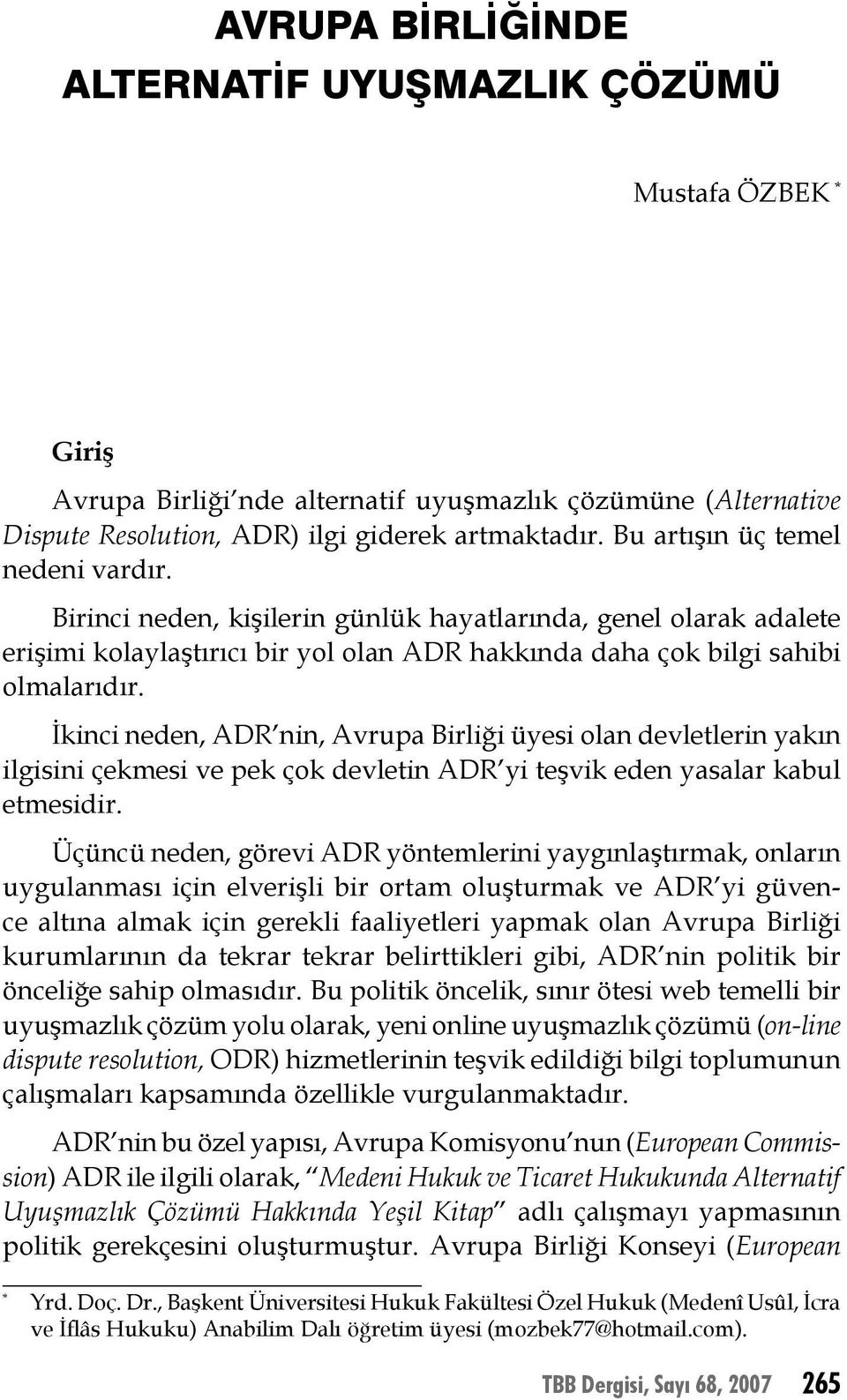 Birinci neden, kişilerin günlük hayatlarında, genel olarak adalete erişimi kolaylaştırıcı bir yol olan ADR hakkında daha çok bilgi sahibi olmalarıdır.