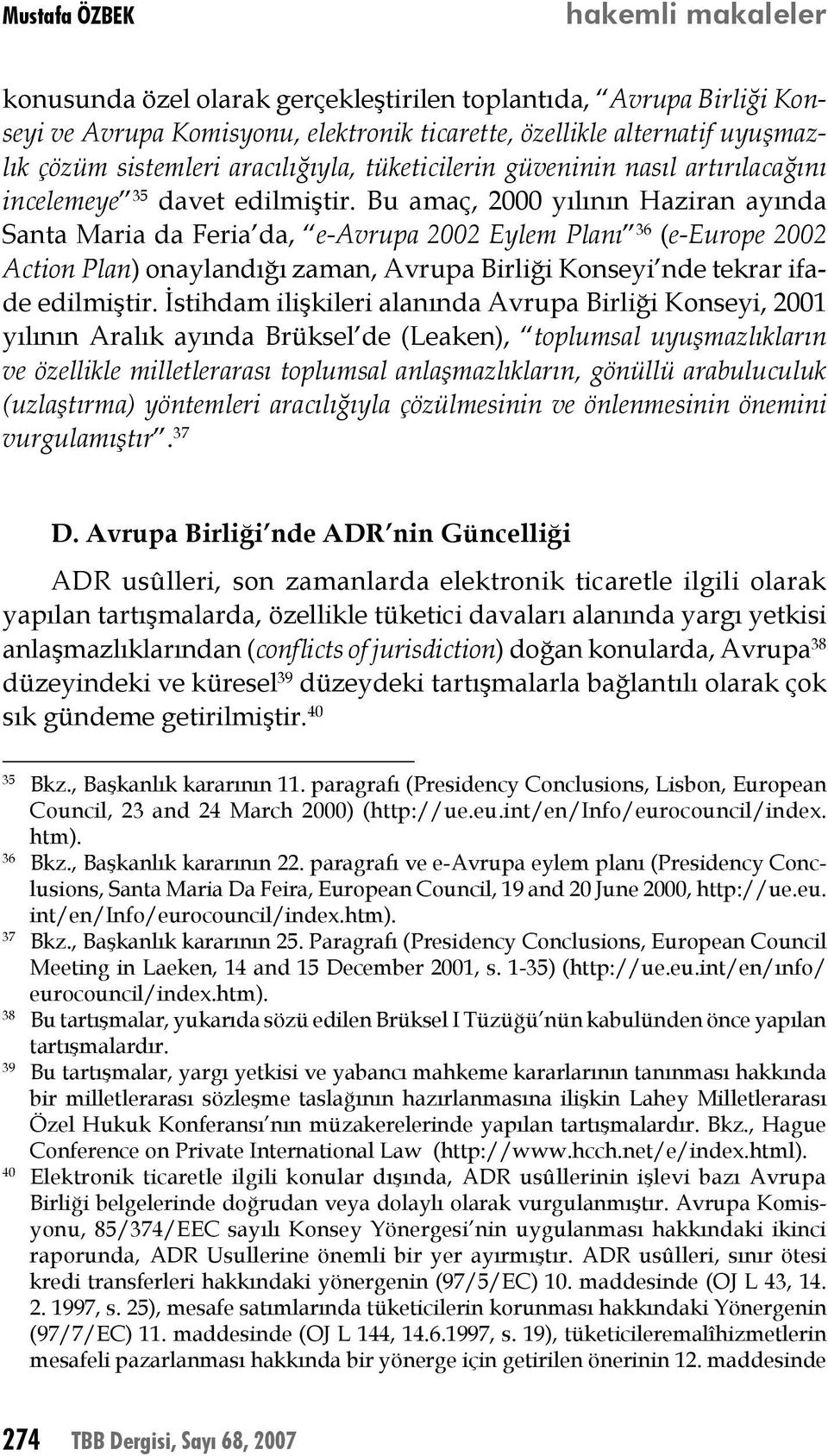 Bu amaç, 2000 yılının Haziran ayında Santa Maria da Feria da, e-avrupa 2002 Eylem Planı 36 (e-europe 2002 Action Plan) onaylandığı zaman, Avrupa Birliği Konseyi nde tekrar ifade edilmiştir.