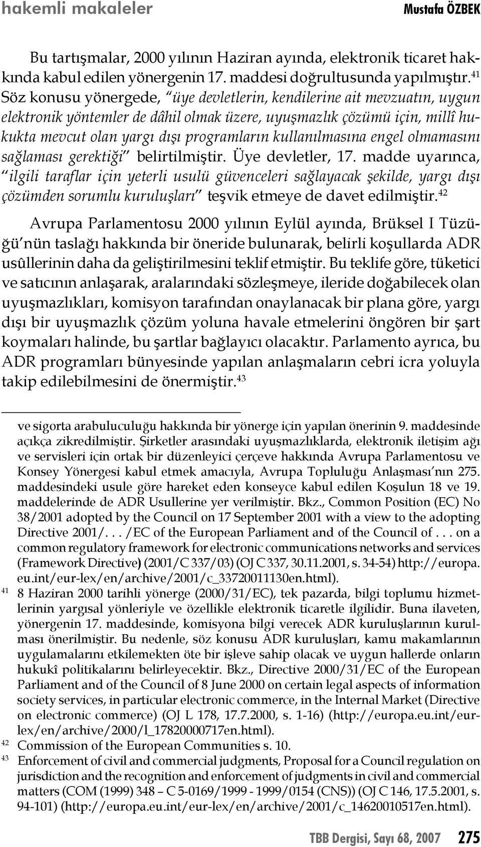 kullanılmasına engel olmamasını sağlaması gerektiği belirtilmiştir. Üye devletler, 17.