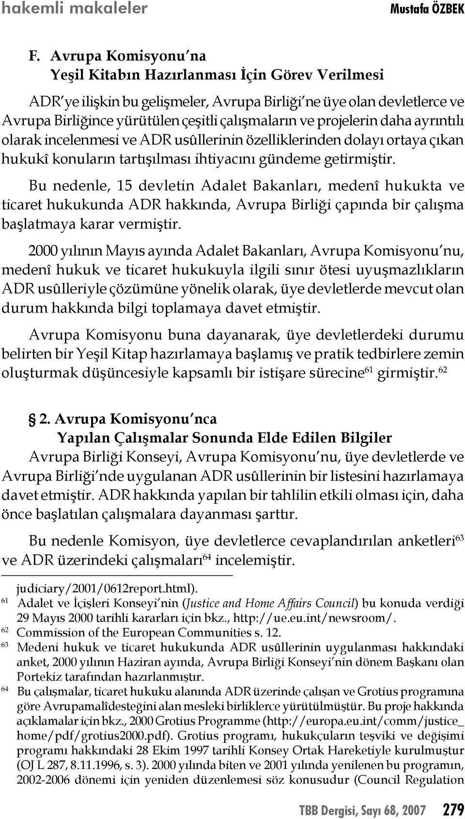 projelerin daha ayrıntılı olarak incelenmesi ve ADR usûllerinin özelliklerinden dolayı ortaya çıkan hukukî konuların tartışılması ihtiyacını gündeme getirmiştir.