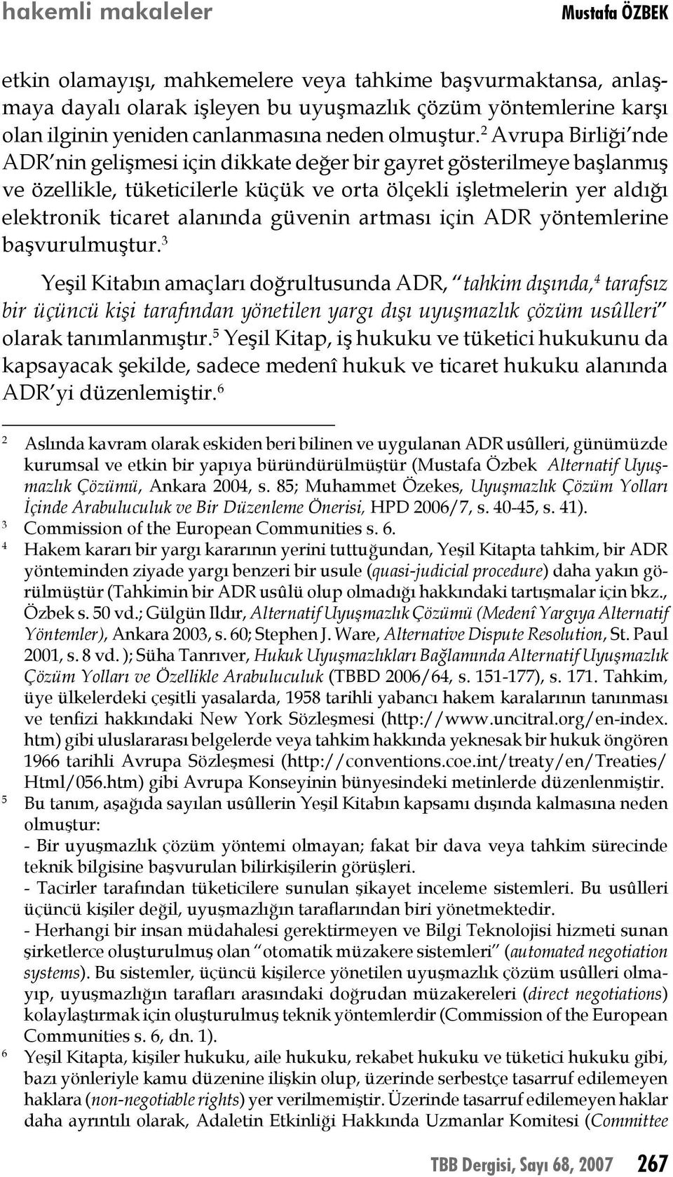 2 Avrupa Birliği nde ADR nin gelişmesi için dikkate değer bir gayret gösterilmeye başlanmış ve özellikle, tüketicilerle küçük ve orta ölçekli işletmelerin yer aldığı elektronik ticaret alanında