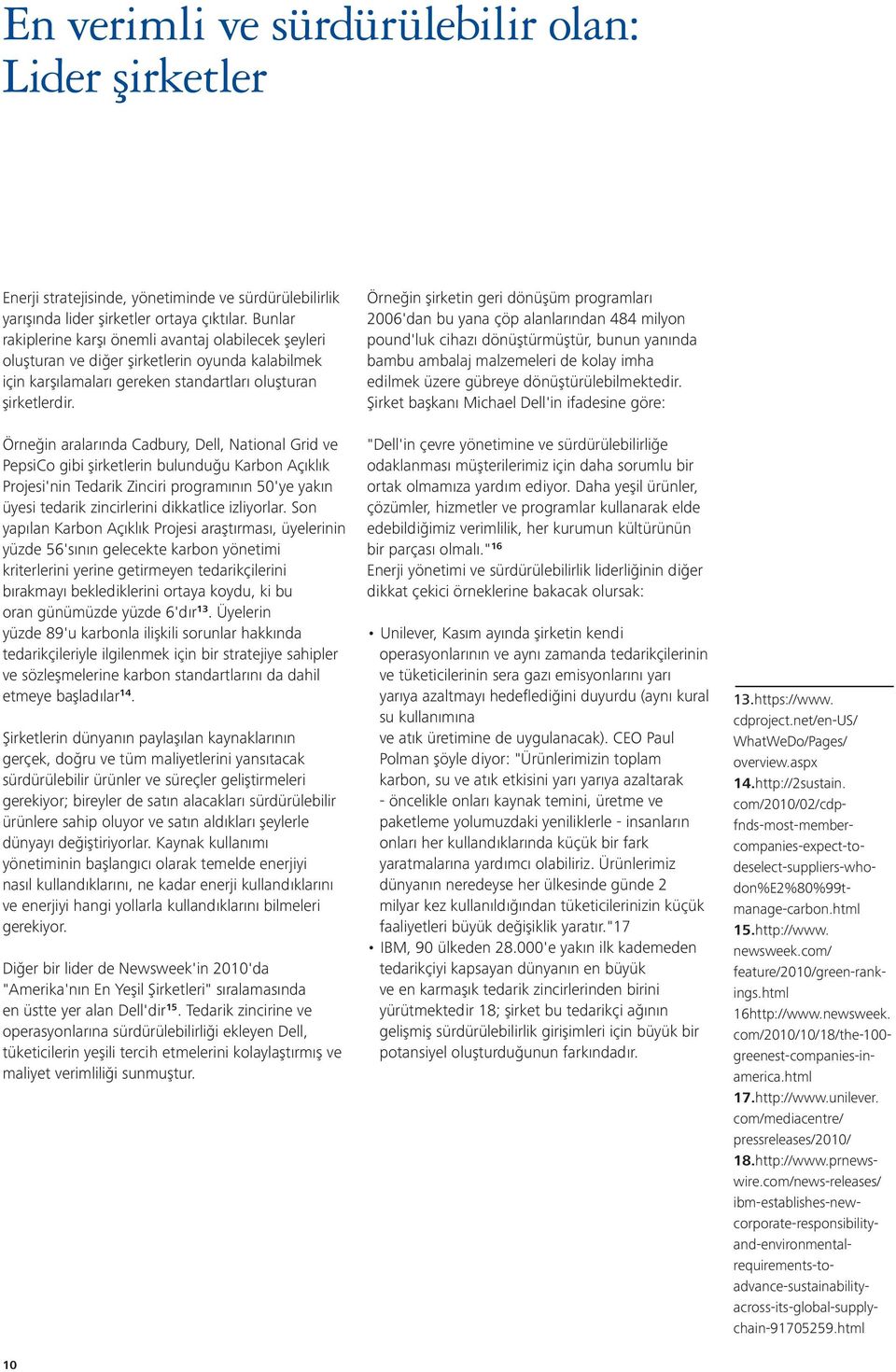 Örneğin aralarında Cadbury, Dell, National Grid ve PepsiCo gibi şirketlerin bulunduğu Karbon Açıklık Projesi'nin Tedarik Zinciri programının 50'ye yakın üyesi tedarik zincirlerini dikkatlice