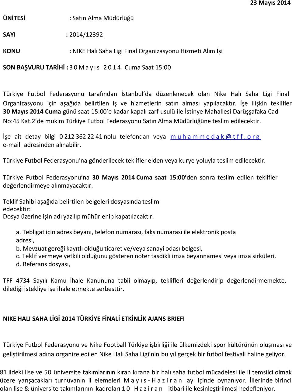 İşe ilişkin teklifler 30 Mayıs 2014 Cuma günü saat 15:00 e kadar kapalı zarf usulü ile İstinye Mahallesi Darüşşafaka Cad No:45 Kat.