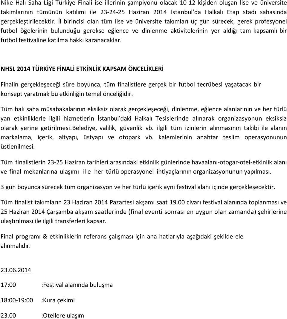 İl birincisi olan tüm lise ve üniversite takımları üç gün sürecek, gerek profesyonel futbol öğelerinin bulunduğu gerekse eğlence ve dinlenme aktivitelerinin yer aldığı tam kapsamlı bir futbol